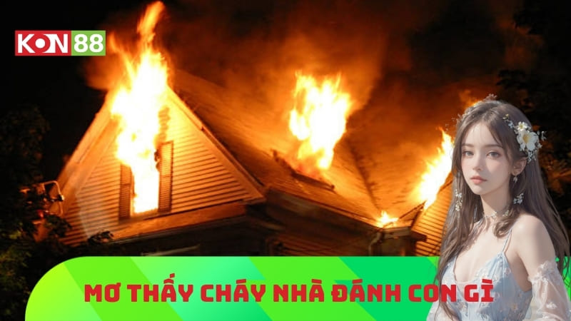 Mơ thấy cháy nhà đánh con gì ?