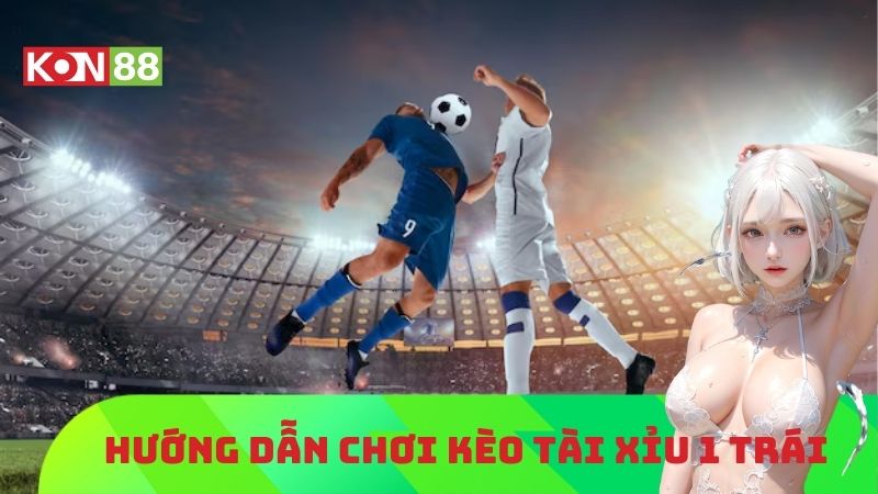 kèo tài xỉu 1 trái